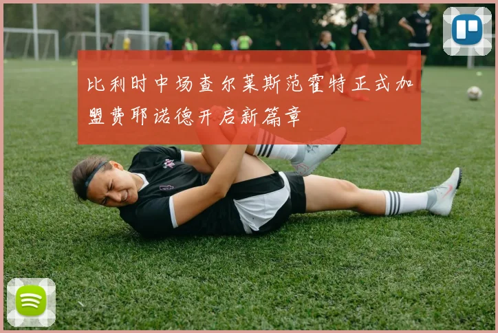 比利时中场查尔莱斯范霍特正式加盟费耶诺德开启新篇章