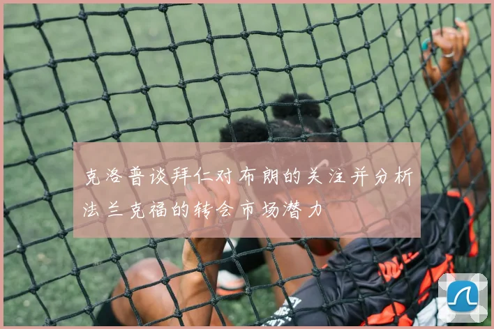 克洛普谈拜仁对布朗的关注并分析法兰克福的转会市场潜力